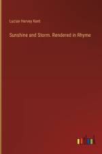 Sunshine and Storm. Rendered in Rhyme af Lucian Hervey Kent