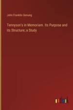 Tennyson's in Memoriam. Its Purpose and its Structure; a Study