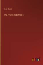The Jewish Tabernacle af Ira J. Chase