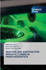 ADDITIVE AND SUBTRACTIVE MANUFACTURING IN PROSTHODONTICS af Manisha Jain