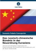 Das russisch-chinesische Bündnis in der Neuordnung Eurasiens af Sunamis Fabelo Concepción