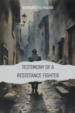 Testimony of a Resistance Fighter af Raymond Heymann
