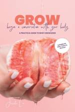 GROW Begin A Conversation With Your Body A Practical Guide To Body Knowledge af Jacinta Lee