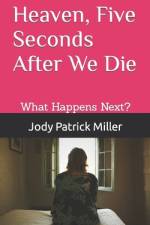 Heaven, Five Seconds After We Die af Jody Patrick Miller