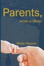 Parents, ¿heroes or villains? af Moises Moscote