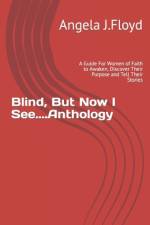 Blind, But Now I See....Anthology af Angela Denise J Floyd