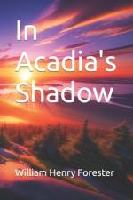 In Acadia's Shadow af William Henry Forester
