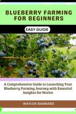 Blueberry Farming for Beginners Easy Guide af Waylen Bannard
