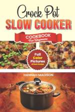 Crock Pot Slow Cooker Cookbook For Beginners af Hannah Madison