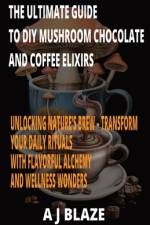 The Ultimate Guide to DIY Mushroom Chocolate and Coffee Elixirs af A J Blaze