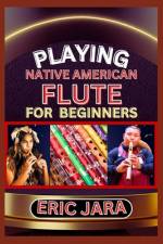 Playing Native American Flute for Beginners af Eric Jara