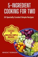 5-Ingredient Cooking For Two af Benedict Robinson