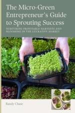 The Micro-Green Entrepreneur's Guide to Sprouting Success af Randy Chase