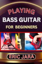 Playing Bass Guitar for Beginners af Eric Jara