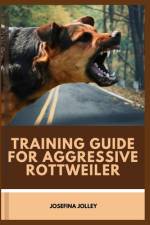 Training Guide for Aggressive Rottweiler af Josefina Jolley