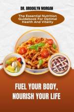 Fuel Your Body, Nourish Your Life af Brooklyn Morgan