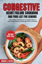 Congestive Heart Failure Cookbook and Food List for Seniors af Martha J Kelvin