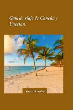 Guía de Viaje de Cancún y Yucatán 2024 af Kristi K Craine