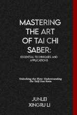 Mastering the Art of Tai Chi Saber af Junlei Xingru Li