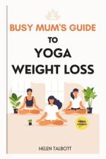 The Busy Mom's Guide to Yoga Weight Loss af Helen Talbott