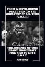 From a Sixth-Round Draft Pick to the Greatest of All Time (G.O.A.T.) af John Gragg