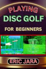 Playing Disc Golf for Beginners af Eric Jara