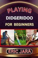 Playing Didgeridoo for Beginners af Eric Jara