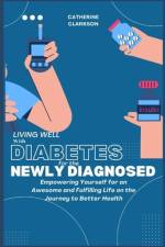 Living Well with Diabetes for the Newly Diagnosed af Catherine Clarkson