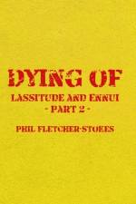 Dying of Lassitude and Ennui af Phil Fletcher-Stokes