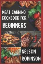 Meat Canning Cookbook for Beginners af Nelson Robinson