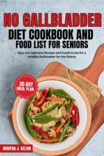 No Gallbladder Diet Cookbook and Food List for Seniors af Martha J Kelvin