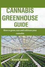 Cannabis greenhouse guide af Kirstie Brown