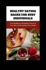Healthy Eating Hacks for Busy Individuals af Joyce M Baker
