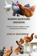 Raising Backyard Chickens af John W Henderson