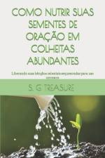 Como Nutrir Suas Sementes de Oração Em Colheitas Abundantes af S G Treasure