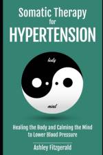 SOMATIC THERAPY FOR HYPERTENSION. Healing the Body and Calming the Mind to Lower Blood Pressure af Ashley Fitzgerald