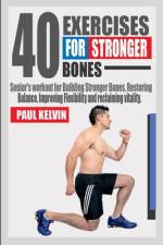 40 Exercises for Stronger Bones af Paul Kelvin