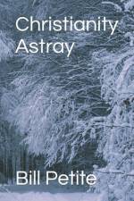 Christianity Astray af Bill Petite