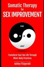 SOMATIC THERAPY FOR SEX IMPROVEMENT. Transform Your Sex Life Through Mind-Body Practices af Ashley Fitzgerald