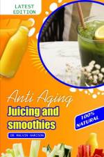 Anti Aging Juicing and Smoothies af Malvin Harison