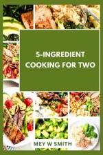 5-Ingredient Cooking for Two af Mey W Smith
