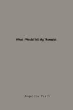 What I Would Tell My Therapist af Angelitia Faith