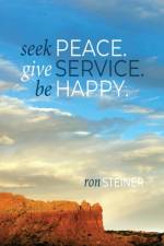 Seek Peace. Give Service. Be Happy af Ron Steiner