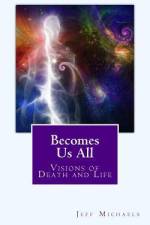 Becomes Us All: Visions of Death and Life af Jeff Michaels