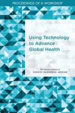 Using Technology to Advance Global Health: Proceedings of a Workshop af National Academies Of Sciences Engineeri