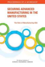 Securing Advanced Manufacturing in the United States: The Role of Manufacturing Usa: Proceedings of a Workshop af National Academies Of Sciences Engineeri