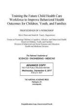 Training the Future Child Health Care Workforce to Improve the Behavioral Health of Children, Youth, and Families: Proceedings of a Workshop af National Academies Of Sciences Engineeri