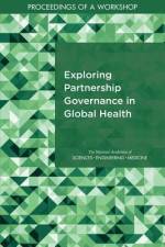 Exploring Partnership Governance in Global Health: Proceedings of a Workshop af National Academies Of Sciences Engineeri