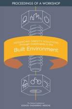 Advancing Obesity Solutions Through Investments in the Built Environment: Proceedings of a Workshop af National Academies Of Sciences Engineeri