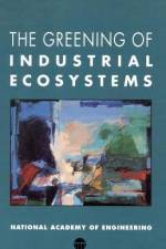 The Greening of Industrial Ecosystems af National Academy of Engineering